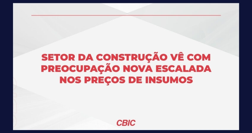  Setor da construção vê com preocupação nova escalada nos preços de insumos